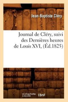 Paperback Journal de Cléry, Suivi Des Dernières Heures de Louis XVI, (Éd.1825) [French] Book