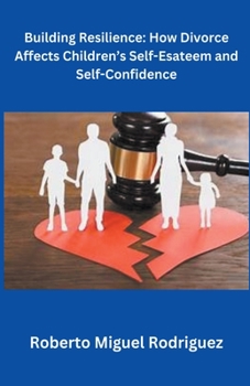 Paperback Building Resilience: How Divorce Affects Children's Self-Esteem and Self-Confidence Book