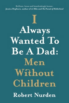 Paperback I Always Wanted To Be A Dad: Men Without Children Book