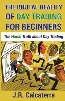 Paperback The Brutal Reality of Day Trading for Beginners: The Harsh Truth about Day Trading Book