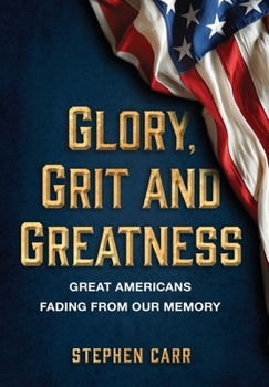 Hardcover Glory, Grit and Greatness: Great Americans Fading from Our Memory Book
