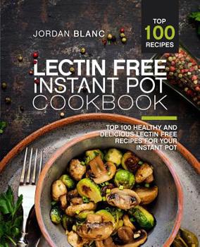 Paperback Lectin Free Instant Pot Cookbook: Top 100 Healthy and Delicious Lectin Free Recipes for Your Instant Pot Book