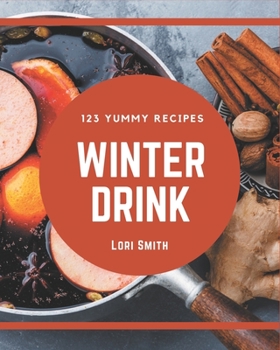 Paperback 123 Yummy Winter Drink Recipes: Yummy Winter Drink Cookbook - The Magic to Create Incredible Flavor! Book