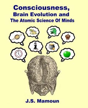 Paperback Consciousness, Brain Evolution and the Atomic Science of Minds Book