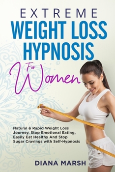 Paperback Extreme Weight Loss Hypnosis for Women: Natural & Rapid Weight Loss Journey. Stop Emotional Eating, Easily Eat Healthy and Stop Sugar Cravings with Se Book