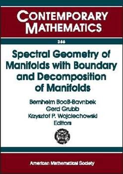 Paperback Spectral Geometry of Manifolds with Boundary and Decomposition of Manifolds: Proceedings of the Workshop on Spectral Geometry of Manifolds with Boundary...Denmark Aug (Contemporary Mathematics 366) Book