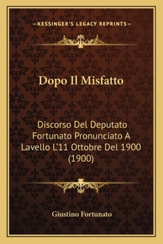 Paperback Dopo Il Misfatto: Discorso Del Deputato Fortunato Pronunciato A Lavello L'11 Ottobre Del 1900 (1900) [Italian] Book