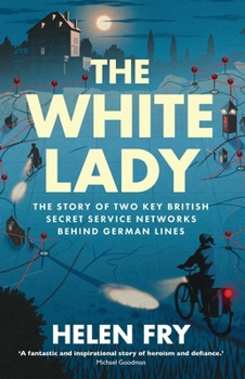 Hardcover The White Lady: The Story of Two Key British Secret Service Networks Behind German Lines Book