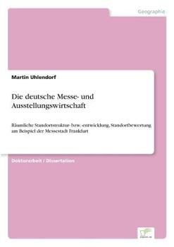 Paperback Die deutsche Messe- und Ausstellungswirtschaft: Räumliche Standortstruktur- bzw. -entwicklung, Standortbewertung am Beispiel der Messestadt Frankfurt [German] Book