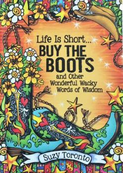 Hardcover Life Is Short... Buy the Boots and Other Wonderful Wacky Words of Wisdom Book