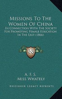 Paperback Missions To The Women Of China: In Connection With The Society For Promoting Female Education In The East (1866) Book