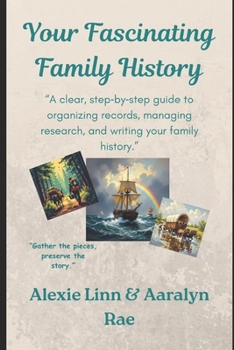 Your Fascinating Family History -- In 7 Eye-Opening Steps -- 2nd Edition -- Updated and Expanded: A clear, step by step guide to organizing records, managing research, and writing your family history
