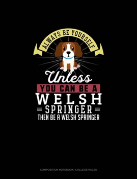 Paperback Always Be Yourself Unless You Can Be A Welsh Springer Then Be A Welsh Springer: Composition Notebook - College Ruled Book