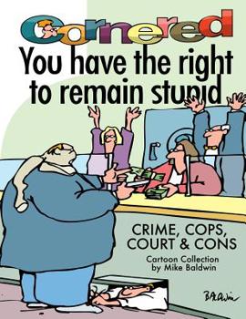Paperback Cornered - You Have The Right To Remain Stupid: Crime, Cops, Court & Cons Book