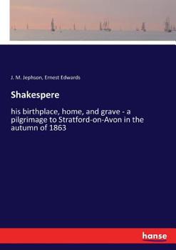 Paperback Shakespere: his birthplace, home, and grave - a pilgrimage to Stratford-on-Avon in the autumn of 1863 Book