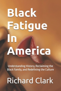 Black Fatigue in America: Understanding History, Reclaiming the Black Family, and Redefining the Culture