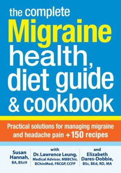 Paperback The Complete Migraine Health, Diet Guide and Cookbook: Practical Solutions for Managing Migraine and Headache Pain Plus 150 Recipes Book