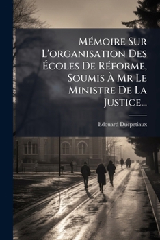 Paperback Mémoire Sur L'organisation Des Écoles De Réforme, Soumis À Mr Le Ministre De La Justice... [French] Book