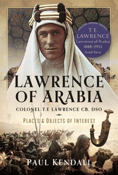 Hardcover Lawrence of Arabia: Colonel T.E Lawrence Cb, Dso - Places and Objects of Interest Book