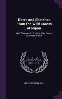 Hardcover Notes and Sketches From the Wild Coasts of Nipon: With Chapters On Cruising After Pirates in Chinese Waters Book