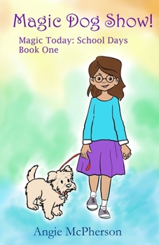 Magic Dog Show!: Magic Today: School Days (Book One)
