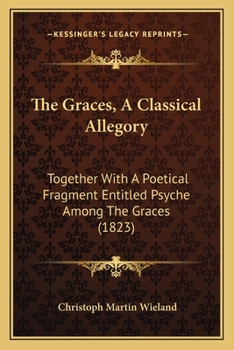 Paperback The Graces, A Classical Allegory: Together With A Poetical Fragment Entitled Psyche Among The Graces (1823) Book