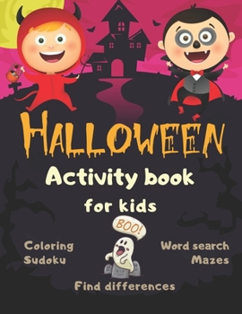 Halloween Activity Book Coloring Mazes Sudoku Word search Find differences for Kids: Fun Workbook Spooky Scary Things, Cute Stuff, Games For Little ... best idea original gift present for halloween