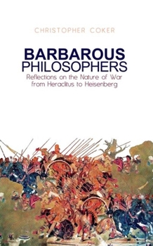 Hardcover Barbarous Philosophers: Reflections on the Nature of War from Herclitus to Heisenberg Book