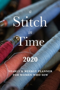 A Stitch In Time 2020 Yearly And Weekly Planner For Women Who Sew: Week To A Page Gift Organizer