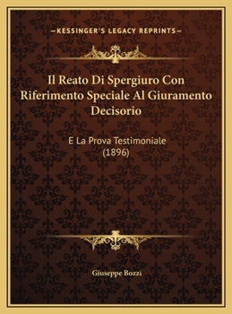 Hardcover Il Reato Di Spergiuro Con Riferimento Speciale Al Giuramento Decisorio: E La Prova Testimoniale (1896) [Italian] Book