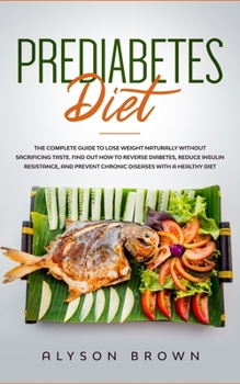 Paperback Prediabetes Diet: The complete guide to lose weight naturally without sacrificing taste. Find out how to reverse diabetes, reduce insuli Book