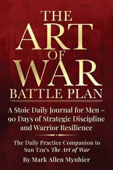The Art of War Battle Plan: A Stoic Daily Journal for Men - 90 Days of Strategic Discipline and Warrior Resilience | The Daily Practice Companion to ... to Sun Tzu's Art of War (Tactical Stoicism)