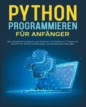 Paperback Python-Programmierung für Einsteiger: Der ultimative Crashkurs zum Erlernen von Python mit Schritt-für-Schritt-Anleitungen und Praktischen Übungen [German] Book