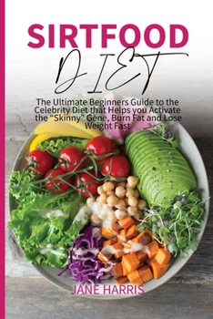 Paperback Sirtfood Diet: The Ultimate Beginners Guide to the Celebrity Diet that Helps you Activate the Skinny Gene, Burn Fat and Lose Weight F Book