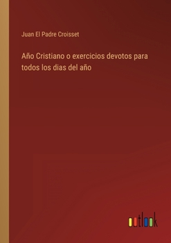 Paperback Año Cristiano o exercicios devotos para todos los dias del año [Spanish] Book