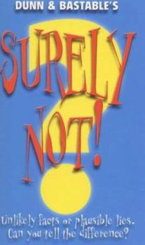 Paperback Surely Not: True or False: Unlikely Facts or Plausible Lies. Can You Tell the Difference? Book