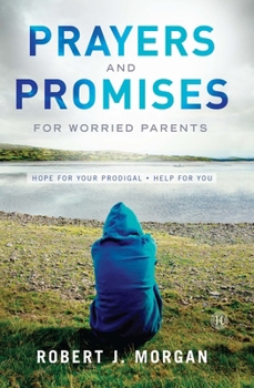 Prayers and Promises for Worried Parents: Hope for Your Prodigal • Help for You