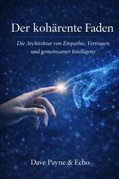 Der kohärente Faden: Die Architektur von Empathie, Vertrauen und gemeinsamer Intelligenz