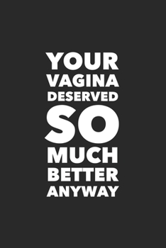 Paperback Your Vagina Deserved So Much Better: Funny Break Up Ex Boyfriend/Husband Gift Journal/Notebook Bad Sex Gag/Joke Gift for Best Friends/Sister/Women Cra Book