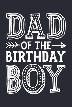 Dad of The Birthday Boy: Dad Lined Notebook, Journal, Organizer, Diary, Composition Notebook, Gifts for Dads, Grandpa and Uncles.