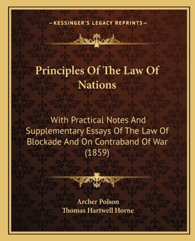 Paperback Principles Of The Law Of Nations: With Practical Notes And Supplementary Essays Of The Law Of Blockade And On Contraband Of War (1859) Book