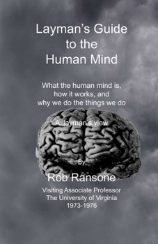 Paperback Layman's Guide to the Human Mind: What the human mind is, how it works, and why we do the things that we do. A layman's view Book