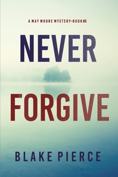 Never Forgive - Book #5 of the May Moore Suspense Thriller