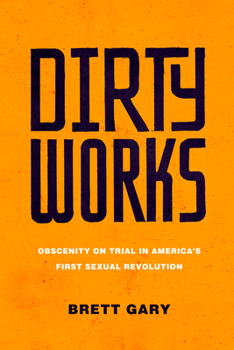 Hardcover Dirty Works: Obscenity on Trial in America's First Sexual Revolution Book