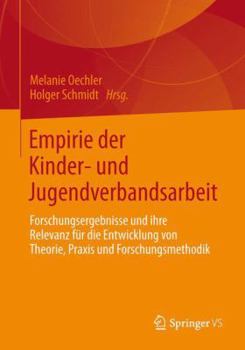 Empirie Der Kinder- Und Jugendverbandsarbeit: Forschungsergebnisse Und Ihre Relevanz Fur Die Entwicklung Von Theorie, Praxis Und Forschungsmethodik