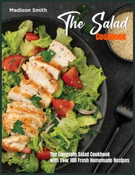 Paperback The Salad Cookbook: The Complete Salad Cookbook with Over 100 Fresh Homemade Recipes Book