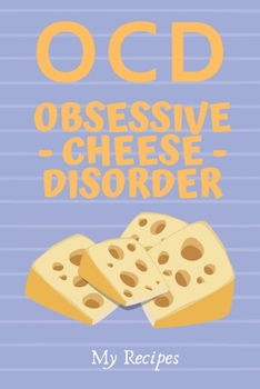 Paperback OCD Obsessive Cheese Disorder - My Recipes: Blank Recipe Book Ready For Filling With Delicious Cheese Dishes Such As Lasagna, Pizza, Mac 'n Cheese, Di Book