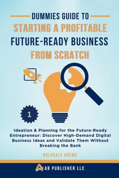 Paperback Dummies Guide to Starting a Profitable, Future-Ready Business from Scratch, 1: Ideation & Planning for the Future-Ready Entrepreneur: Discover High-De Book
