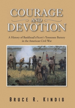 Courage and Devotion: A History of Bankhead's/Scott's Tennessee Battery in the American Civil War