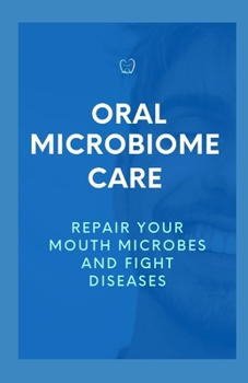 Paperback Oral Microbiome Care: Repair Your Mouth Microbes And Fight Diseases Book